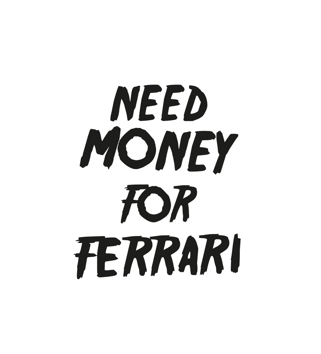 Dámské triko bílé - Need money for Ferrari