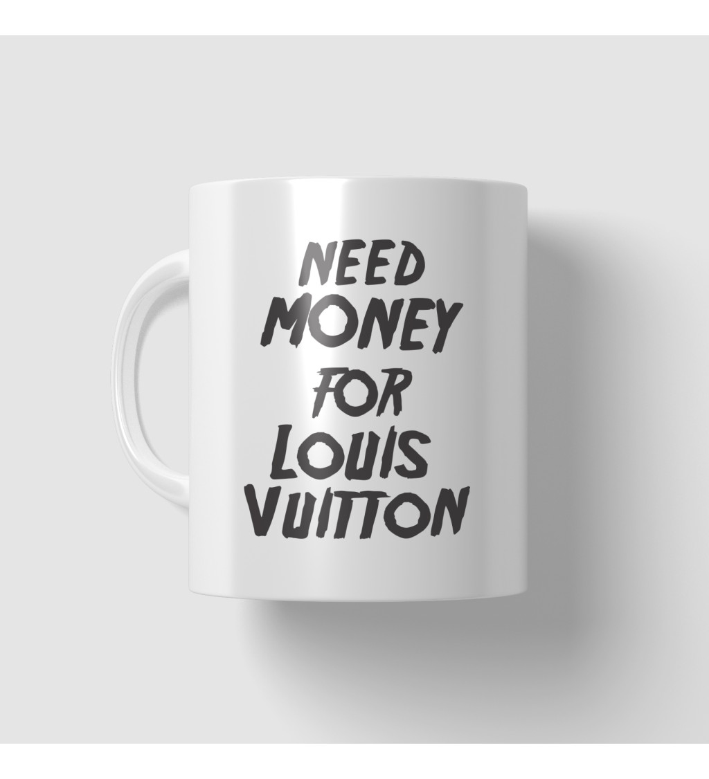 Hrnek Need money for Vuitton