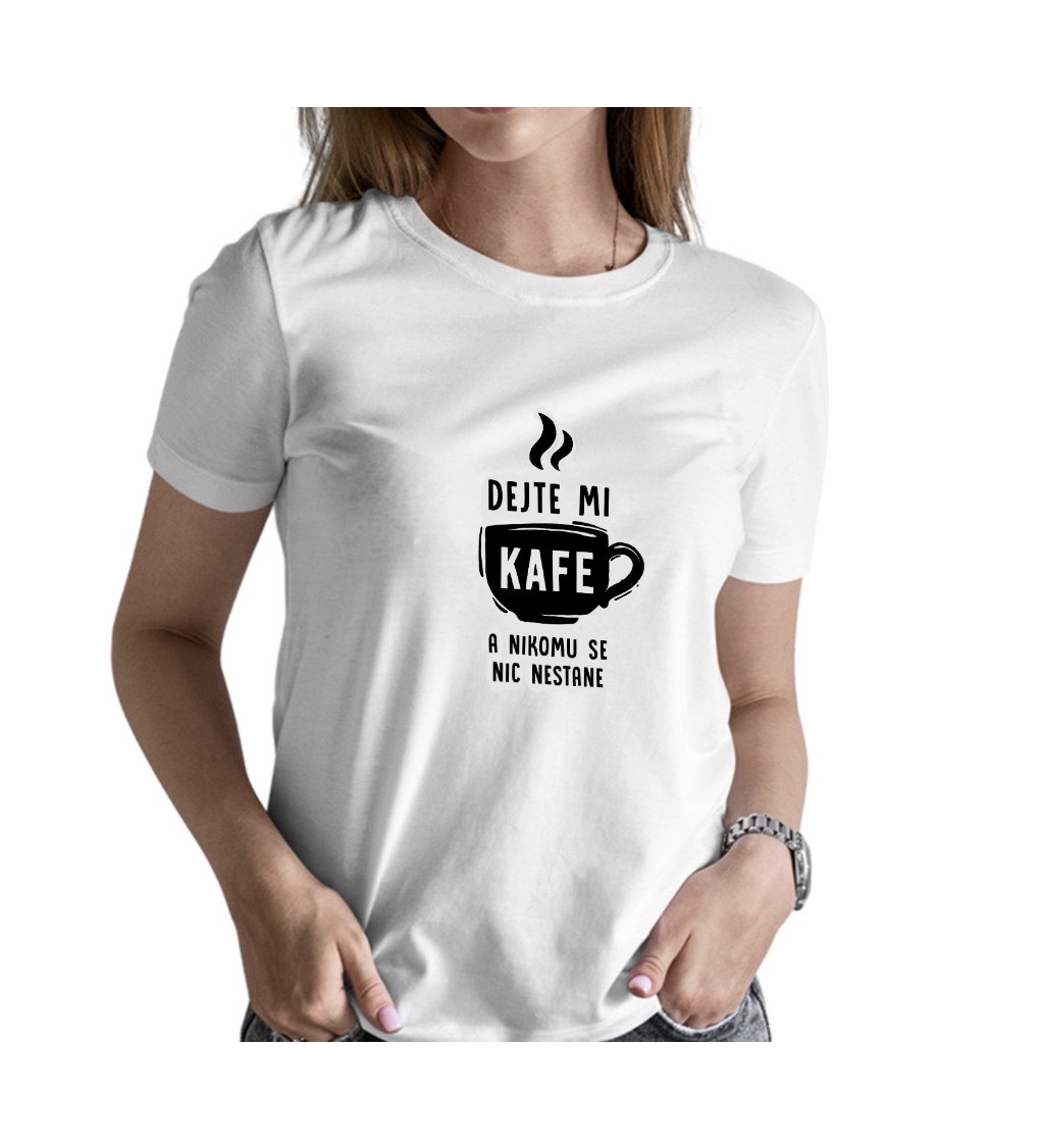 Dámské triko bílé - Dejte mi kafe a nikomu se nic nestane